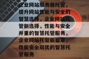 企业网站服务器托管，提升网站性能与安全的智慧选择，企业网站托管新选择，性能与安全并重的智慧托管服务，企业网站托管新篇章，性能安全双优的智慧托管服务