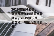 2019娱乐风云录，盘点那些年的明星八卦风云，2019娱乐风云盘点，明星八卦风云录