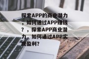 探索APP的商业潜力,如何通过APP赚钱?,探索APP商业潜力,如何通过APP实现盈利?