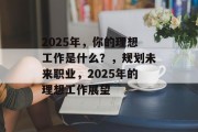 2025年，你的理想工作是什么？，规划未来职业，2025年的理想工作展望