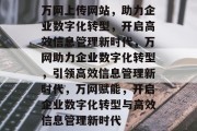 万网上传网站，助力企业数字化转型，开启高效信息管理新时代，万网助力企业数字化转型，引领高效信息管理新时代，万网赋能，开启企业数字化转型与高效信息管理新时代