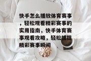 快手怎么播放体育赛事，轻松观看精彩赛事的实用指南，快手体育赛事观看攻略，轻松捕捉精彩赛事瞬间
