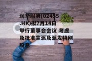 润华服务(02455.HK)拟7月14日举行董事会会议 考虑及批准宣派及派发特别股息