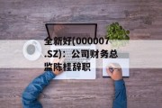 全新好(000007.SZ)：公司财务总监陈桂辞职