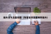 提升宝贝流量标题（淘宝宝贝流量如何提升）