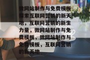 微网站制作与免费模板探索互联网营销的新天地，互联网营销的新生力量，微网站制作与免费模板，微网站制作与免费模板，互联网营销的新天地
