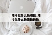 如今做什么最赚钱_如今做什么最赚钱最快