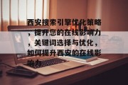 西安搜索引擎优化策略，提升您的在线影响力，关键词选择与优化，如何提升西安的在线影响力