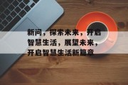 新问，探索未来，开启智慧生活，展望未来，开启智慧生活新篇章