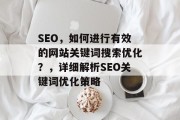 SEO，如何进行有效的网站关键词搜索优化？，详细解析SEO关键词优化策略