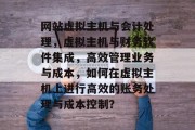网站虚拟主机与会计处理，虚拟主机与财务软件集成，高效管理业务与成本，如何在虚拟主机上进行高效的账务处理与成本控制？
