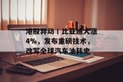 港股异动丨比亚迪大涨4%，发布重磅技术，改写全球汽车油耗史