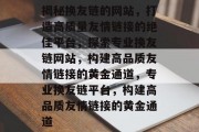 揭秘换友链的网站，打造高质量友情链接的绝佳平台，探索专业换友链网站，构建高品质友情链接的黄金通道，专业换友链平台，构建高品质友情链接的黄金通道