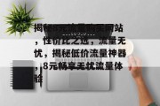 揭秘8元流量购买网站，性价比之选，流量无忧，揭秘低价流量神器，8元畅享无忧流量体验
