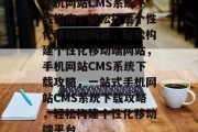 手机网站CMS系统下载指南，轻松打造个性化移动端网站，轻松构建个性化移动端网站，手机网站CMS系统下载攻略，一站式手机网站CMS系统下载攻略，轻松构建个性化移动端平台