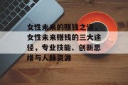女性未来的赚钱之道，女性未来赚钱的三大途径，专业技能、创新思维与人脉资源