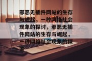 邪恶无插件网站的生存与崛起，一种网络社会现象的探讨，邪恶无插件网站的生存与崛起，一种网络社会现象的探索