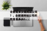 合肥有多少建网站公司？，合肥建网站公司的数量是多少？