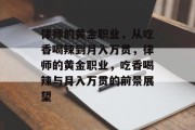 律师的黄金职业,从吃香喝辣到月入万贯,律师的黄金职业,吃香喝辣与月入万贯的前景展望 律师的黄金职业,从吃香喝辣到月入万贯,律师的黄金职业,吃香喝辣与月入万贯的前景展望