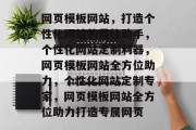 网页模板网站，打造个性化网站的最佳助手，个性化网站定制利器，网页模板网站全方位助力，个性化网站定制专家，网页模板网站全方位助力打造专属网页