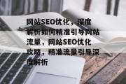 网站SEO优化，深度解析如何精准引导网站流量，网站SEO优化攻略，精准流量引导深度解析