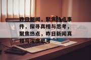 昨日新闻，聚焦热点事件，探寻真相与思考，聚焦热点，昨日新闻真相与深度思考