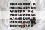 中国域名网站排名，揭秘国内网站流量与影响力的秘密榜单，揭秘，中国域名网站流量与影响力权威排名榜单，揭秘中国域名网站流量与影响力权威排名榜单
