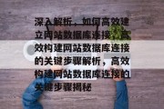 深入解析，如何高效建立网站数据库连接，高效构建网站数据库连接的关键步骤解析，高效构建网站数据库连接的关键步骤揭秘