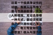 电工出身做什么赚钱？这是一个极具争议性的话题。有些人认为电工是一个高薪职业，许多人则相反。无论选择哪一种方式，都应该根据自己的兴趣和能力来决定。，电工专业如何选择职业？收入与潜力的比较