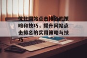 优化网站点击排名的策略和技巧，提升网站点击排名的实用策略与技巧