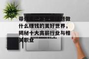 带你走进那些带话题做什么赚钱的美好世界,揭秘十大高薪行业与相关职业 带你走进那些带话题做什么赚钱的美好世界,揭秘十大高薪行业与相关职业