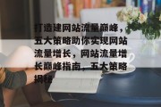 打造建网站流量巅峰，五大策略助你实现网站流量增长，网站流量增长巅峰指南，五大策略揭秘