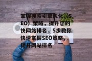 掌握搜索引擎优化（SEO）策略，提升您的快网站排名，5步教你快速掌握SEO策略，提升网站排名