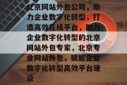 北京网站外包公司，助力企业数字化转型，打造高效在线平台，助力企业数字化转型的北京网站外包专家，北京专业网站外包，赋能企业数字化转型高效平台建设