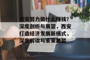 西安努力做什么赚钱？深度剖析与展望，西安打造经济发展新模式，深度解读与未来展望