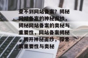 查不到网站备案？揭秘网站备案的神秘面纱，揭秘网站备案的奥秘与重要性，网站备案揭秘，揭开神秘面纱，探索其重要性与奥秘