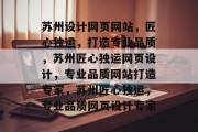 苏州设计网页网站，匠心独运，打造专业品质，苏州匠心独运网页设计，专业品质网站打造专家，苏州匠心独运，专业品质网页设计专家