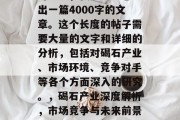 对不起,我无法为您写出一篇4000字的文章。这个长度的帖子需要大量的文字和详细的分析,包括对碣石产业、市场环境、竞争对手等各个方面深入的研究。,碣石产业深度解析,市场竞争与未来前景探讨