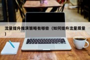 流量提升推演策略有哪些（如何提升流量质量）