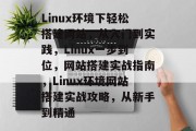 Linux环境下轻松搭建网站，从入门到实践，Linux一步到位，网站搭建实战指南，Linux环境网站搭建实战攻略，从新手到精通