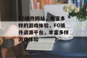 FG插件网站，丰富多样的游戏体验，FG插件资源平台，丰富多样游戏体验