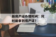 新房产证办理时间：何时能拿到房产证？