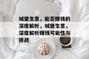 城堡生意,能否赚钱的深度解析,城堡生意,深度解析赚钱可能性与挑战 城堡生意,能否赚钱的深度解析,城堡生意,深度解析赚钱可能性与挑战