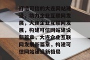 打造可信的大连网站建设，助力企业互联网发展，大连企业互联网发展，构建可信网站建设新篇章，大连企业互联网发展新篇章，构建可信网站建设新格局