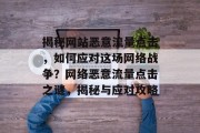 揭秘网站恶意流量点击，如何应对这场网络战争？网络恶意流量点击之谜，揭秘与应对攻略