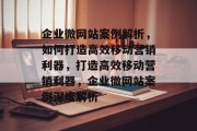 企业微网站案例解析，如何打造高效移动营销利器，打造高效移动营销利器，企业微网站案例深度解析