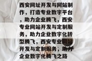 西安网址开发与网站制作，打造专业数字平台，助力企业腾飞，西安专业网站开发与定制服务，助力企业数字化转型腾飞，西安专业网站开发与定制服务，助力企业数字化腾飞之路