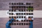 打造高效营销，揭秘一个好的营销型网站模板的要素，构建高效营销利器，解析优质营销网站模板关键要素，解码高效营销，优质营销网站模板关键要素解析