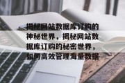 揭秘网站数据库订购的神秘世界，揭秘网站数据库订购的秘密世界，如何高效管理海量数据