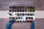 网站优化设计，提升品牌知名度和吸引力的关键，一站式提升网站SEO优化设计，品牌知名度与吸引力的策略